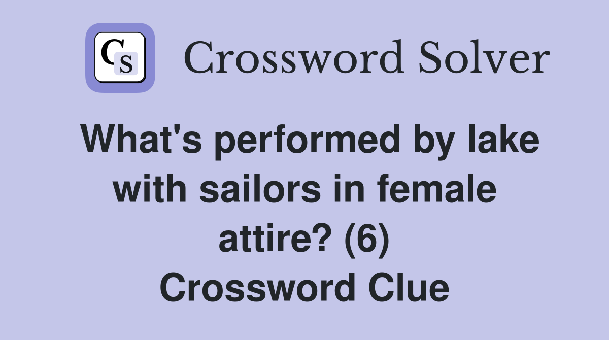 What's performed by lake with sailors in female attire? (6) Crossword